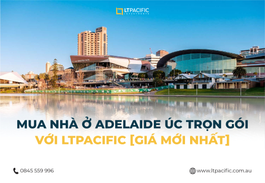 Mua nhà ở Adelaide Úc trọn gói với LTPacific [Giá mới nhất]